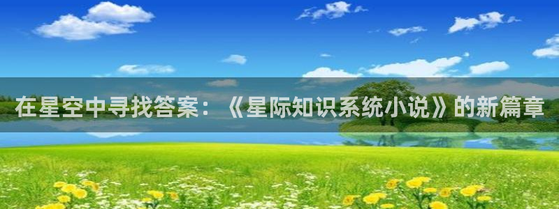 笔趣书阁免费版：在星空中寻找答案：《星际知识系统小说》的新篇章